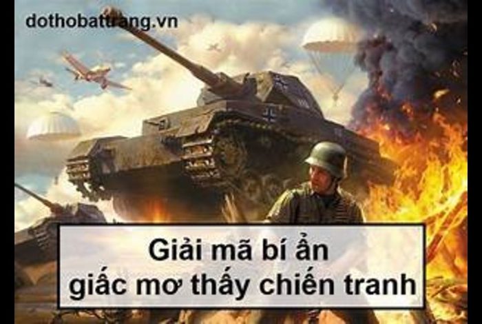 Giải Mã Giấc Mơ Chiến Tranh: Có Ý Nghĩa Gì và Nên Đánh Số Mấy?