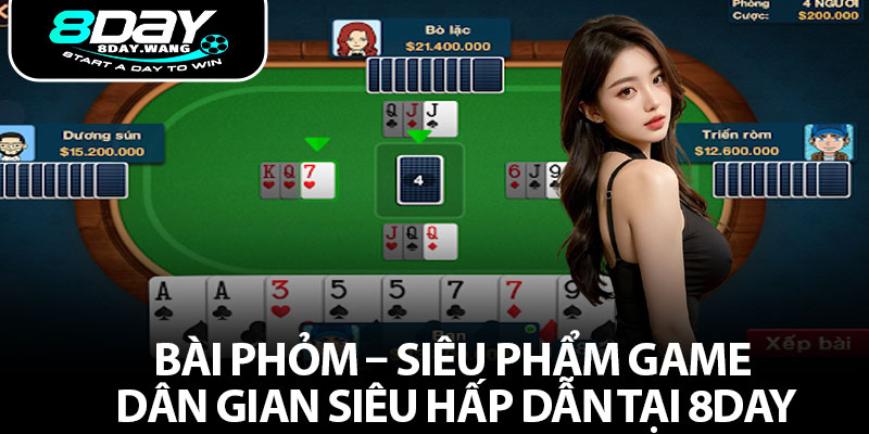 Bài Phỏm – Siêu Phẩm Game Dân Gian Siêu Hấp Dẫn Tại 8DAY