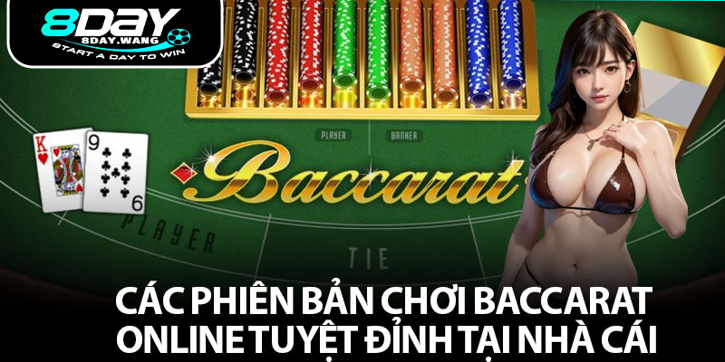 Các phiên bản chơi Baccarat online tuyệt đỉnh tại nhà cái