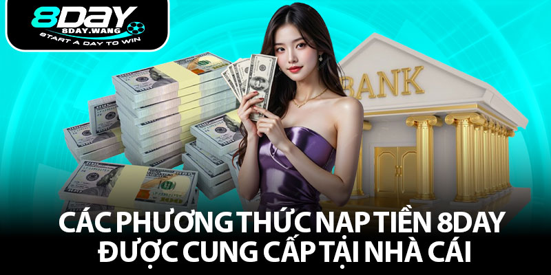 Các phương thức nạp tiền 8DAY được cung cấp tại nhà cái