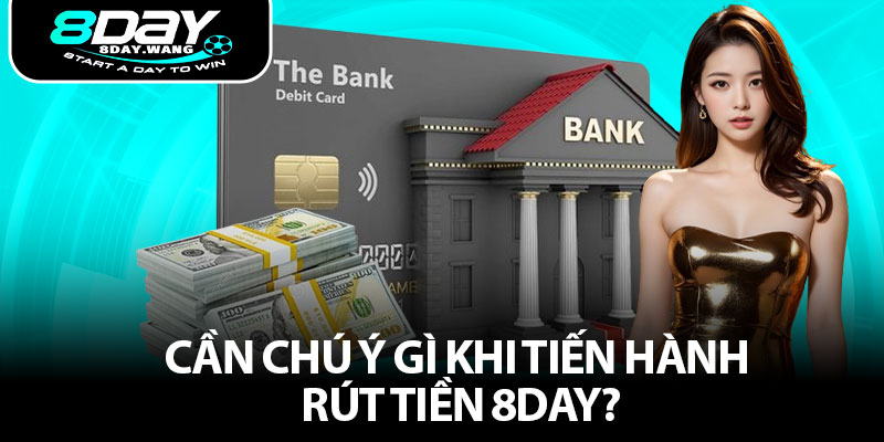 Cần chú ý gì khi tiến hành rút tiền 8DAY?