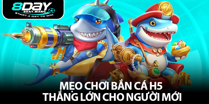 Mẹo chơi Bắn cá H5 thắng lớn cho người mới