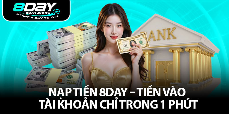 Nạp Tiền 8DAY – Tiền Vào Tài Khoản Chỉ Trong 1 Phút