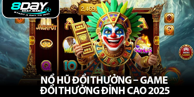 Nổ Hũ Đổi Thưởng – Game Đổi Thưởng Đỉnh Cao 2025