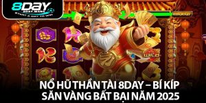 Nổ Hũ Thần Tài 8DAY – Bí Kíp Săn Vàng Bất Bại Năm 2025