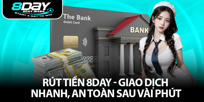 Rút Tiền 8DAY - Giao Dịch Nhanh, An Toàn Sau Vài Phút