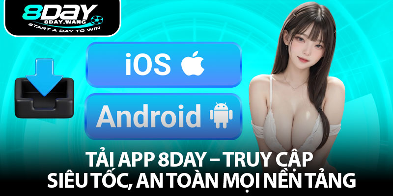 Tải App 8DAY – Truy Cập Siêu Tốc, An Toàn Mọi Nền Tảng
