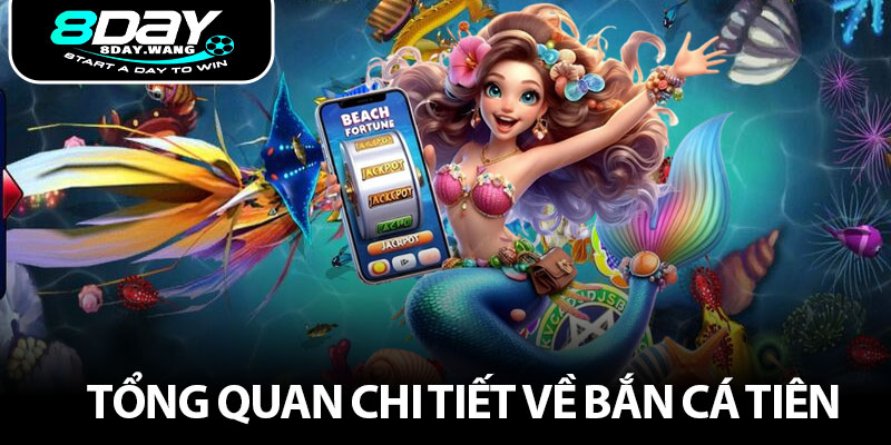 Tổng quan chi tiết về bắn cá Tiên