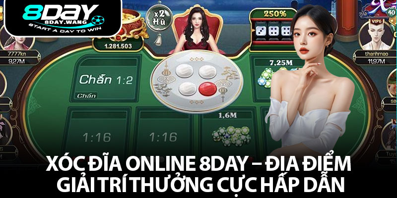 Xóc Đĩa Online 8DAY – Địa Điểm Giải Trí Thưởng Cực Hấp Dẫn