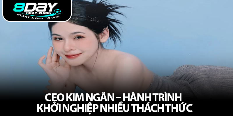 CEO Kim Ngân – Hành trình khởi nghiệp nhiều thách thức
